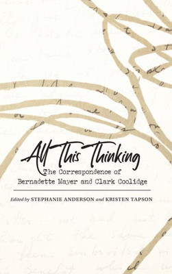 All This Thinking: The Correspondence of Bernadette Mayer and Clark Coolidge (Recencies Series: Research and Recovery in Twentieth-Century American Poetics)