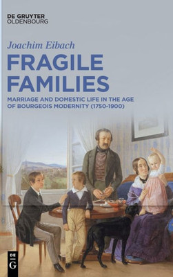 Fragile Families: Marriage and Domestic Life in the Age of Bourgeois Modernity (1750-1900)
