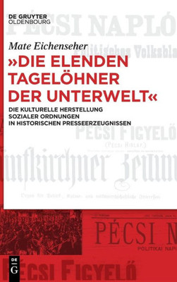 Die elenden Tagelöhner der Unterwelt: Die kulturelle Herstellung sozialer Ordnungen in historischen Presseerzeugnissen (German Edition)