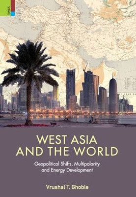 'West Asia and the World: Geopolitical Shifts, Multipolarity and Energy Development