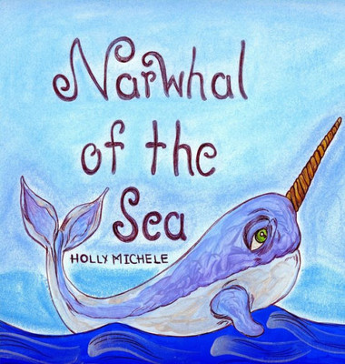Narwhal of the Sea: Narwhal Story With Fun Facts (Narwhal Tales Book)