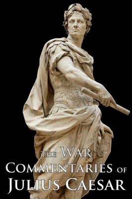 The War Commentaries of Julius Caesar