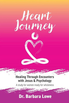 Heart Journey: Healing through Encounters with Jesus & Psychology (Heart Journey by Dr Barbara Lowe)