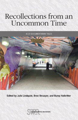 Recollections from an Uncommon Time: 4C20 Documentarian Tales (Studies in Writing & Rhetoric)