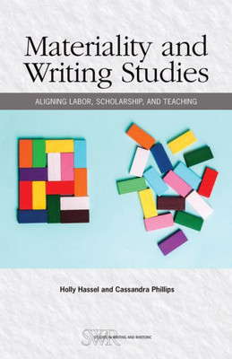 Materiality and Writing Studies: Aligning Labor, Scholarship, and Teaching (Studies in Writing & Rhetoric, 71)