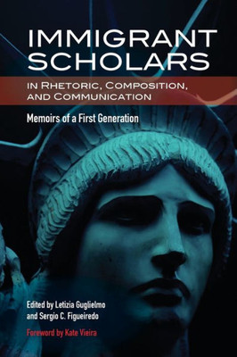 Immigrant Scholars in Rhetoric, Composition, and Communication: Memoirs of a First Generation
