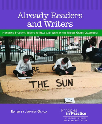 Already Readers and Writers: Honoring Students' Rights to Read and Write in the Middle Grade Classroom (Principles in Practice)