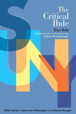 The Critical Ihde (Suny American Philosophy and Cultural Thought)