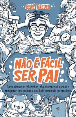 Não E fácil ser pai: Como domar os leõezinhos, não chatear sua esposa e recuperar (um pouco) a sanidade depois da paternidade (Portuguese Edition)