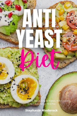 Anti-Yeast Diet: A Beginner's 2-Week Step-by-Step for Women, with Curated Recipes and a Sample Meal Plan