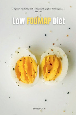 Low FODMAP Diet: A Beginner's Step-by-Step Guide for Managing IBS Symptoms, with Recipes and a Meal Plan