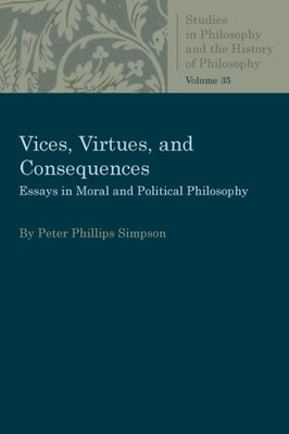 Vices, Virtues, and Consequences: Essays in Moral and Political Philosophy (Studies in Philosophy and the History of Philosophy)
