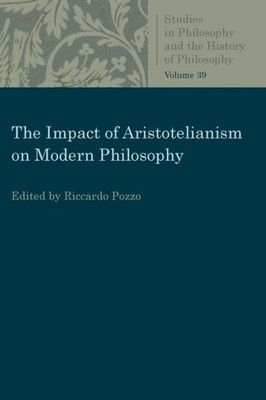 The Impact of Aristotelianism on Modern Philosophy (Studies in Philosophy and the History of Philosophy)