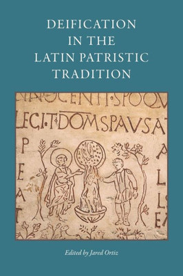 Deification in the Latin Patristic Tradition (Studies In Early Christianity)