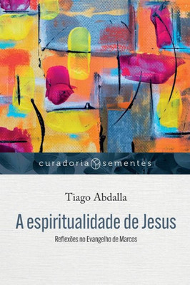 A espiritualidade de Jesus: Reflexões no Evangelho de Marcos (Portuguese Edition)