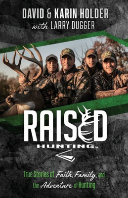 Raised Hunting: True Stories of Faith, Family, and the Adventure of Hunting