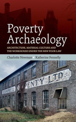 Poverty Archaeology: Architecture, Material Culture and the Workhouse under the New Poor Law
