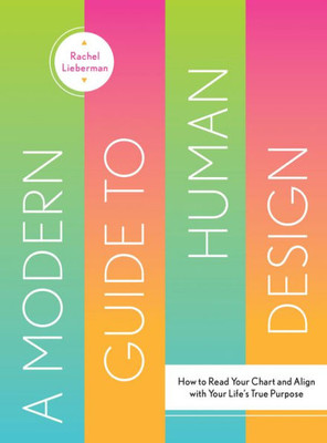 A Modern Guide to Human Design: How to Read Your Chart and Align With Your Lifes True Purpose