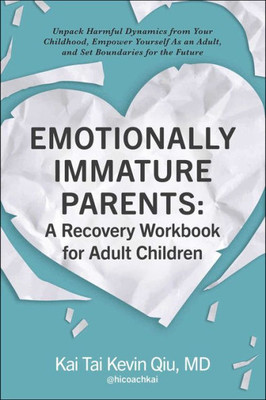 Emotionally Immature Parents: A Recovery Workbook for Adult Children: Unpack Harmful Dynamics from Your Childhood, Empower Yourself As an Adult, and Set Boundaries for the Future