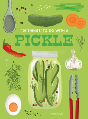 101 Things to Do With a Pickle, new edition (1001 Things to Do With)
