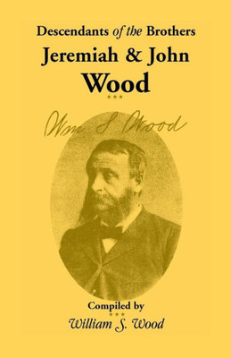 Descendants of the Brothers Jeremiah and John Wood: (1885, 2000), 2017, 5?x8?, paper, indices, 334 pp