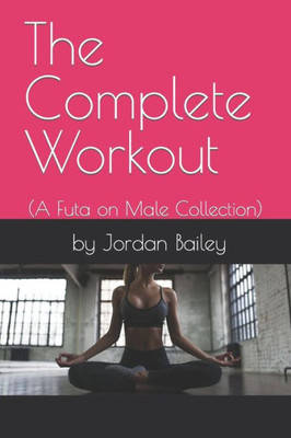 The Complete Workout: (Futa on Male Collection) (Workout Series)