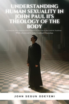 Understanding Human Sexuality in John Paul II's Theology of the Body: An Analysis of the Historical Development of Doctrine in the Catholic Tradition