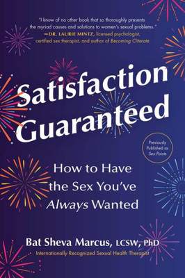 Satisfaction Guaranteed: How to Have the Sex Youve Always Wanted