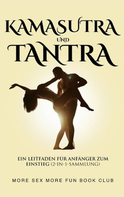 Kamasutra und Tantra: Ein Leitfaden für Anfänger zum Einstieg (2-in-1-Sammlung) (German Edition)