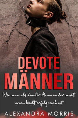 Devote Männer: Wie man als devoter Mann in der modernen Welt erfolgreich ist (German Edition)