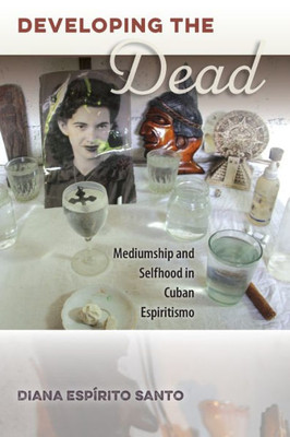 Developing the Dead: Mediumship and Selfhood in Cuban Espiritismo