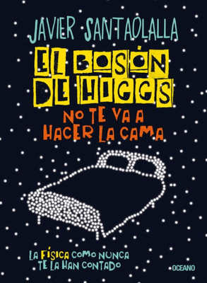 El Bosón de Higgs no te va a hacer la cama,: La física como nunca te la han contado (Spanish Edition)