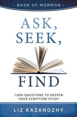 Ask, Seek, Find: 1,000 Questions to Deepen Your Scripture Study