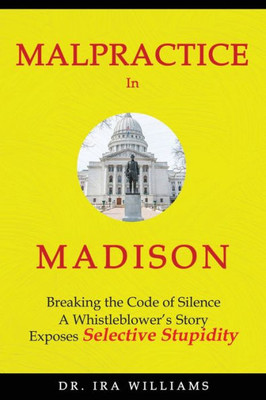 Malpractice in Madison: Breaking the Code of Silence, a Whistleblower's Story
