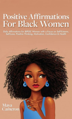 Positive Affirmations for Black Women: Daily Affirmations for BIPOC Women with a Focus on Self- Esteem, Self-Love, Positive Thinking, Motivation, Confidence & Health