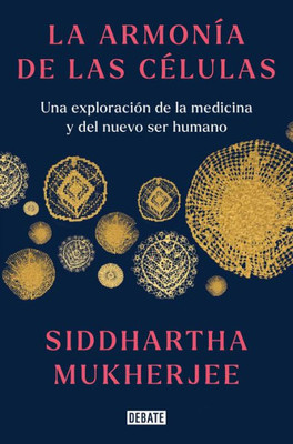 La armonía de las cElulas: Una exploración de la medicina y del nuevo ser humano / The Song of the Cell: An Exploration of Medicine and the New Human (Spanish Edition)