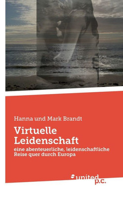 Virtuelle Leidenschaft: eine abenteuerliche, leidenschaftliche Reise quer durch Europa (German Edition)