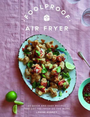 Foolproof Air Fryer: 60 Quick and Easy Recipes That Let the Fryer Do the Work