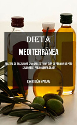 Dieta Mediterránea: Recetas De Ensaladas Saludables Y Una Guía De PErdida De Peso Saludable, Para Quemar Grasa (Spanish Edition)