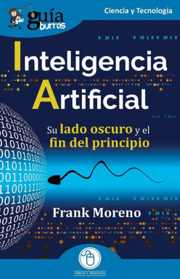 GuíaBurros: Inteligencia Artificial: Su lado oscuro y el fin del principio (Spanish Edition)