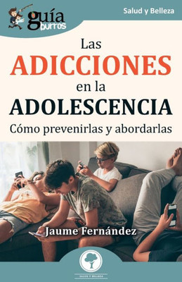 GuíaBurros: Las adicciones en la adolescencia: Cómo prevenirlas y abordarlas (Spanish Edition)