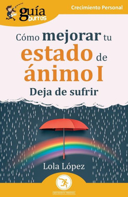 GuíaBurros: Cómo mejorar tu estado de ánimo I: Deja de sufrir (Spanish Edition)