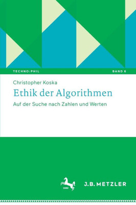 Ethik der Algorithmen: Auf der Suche nach Zahlen und Werten (Techno:Phil - Aktuelle Herausforderungen der Technikphilosophie, 6) (German Edition)