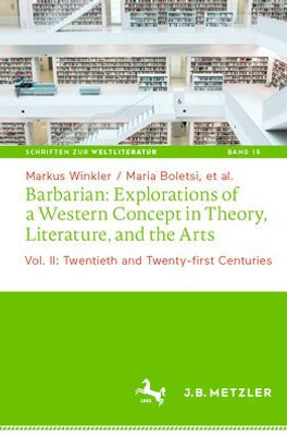 Barbarian: Explorations of a Western Concept in Theory, Literature, and the Arts: Vol. II: Twentieth and Twenty-first Centuries (Schriften zur Weltliteratur/Studies on World Literature, 15)