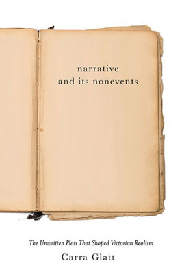 Narrative and Its Nonevents: The Unwritten Plots That Shaped Victorian Realism (Victorian Literature and Culture Series)