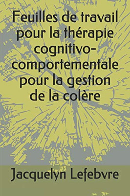 Feuilles de travail pour la thérapie cognitivo-comportementale pour la gestion de la colere (French Edition)