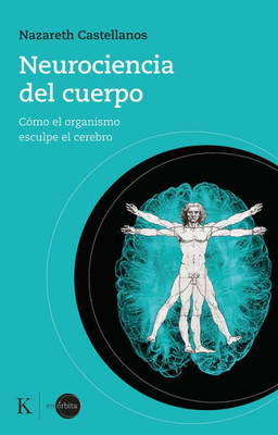 Neurociencia del cuerpo: Cómo el organismo esculpe el cerebro (Spanish Edition)