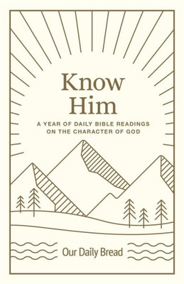 Know Him: A Year of Daily Bible Readings on the Character of God (A 365-Day Devotional on Gods Attributes)