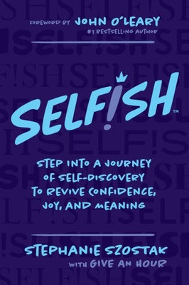 Selfish: Step Into a Journey of Self-Discovery to Revive Confidence, Joy, and Meaning