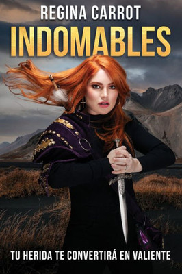 Indomables: tu herida te convertirá en valiente / Unbreakable. Your Wounds Will Make You Brave (Spanish Edition)
